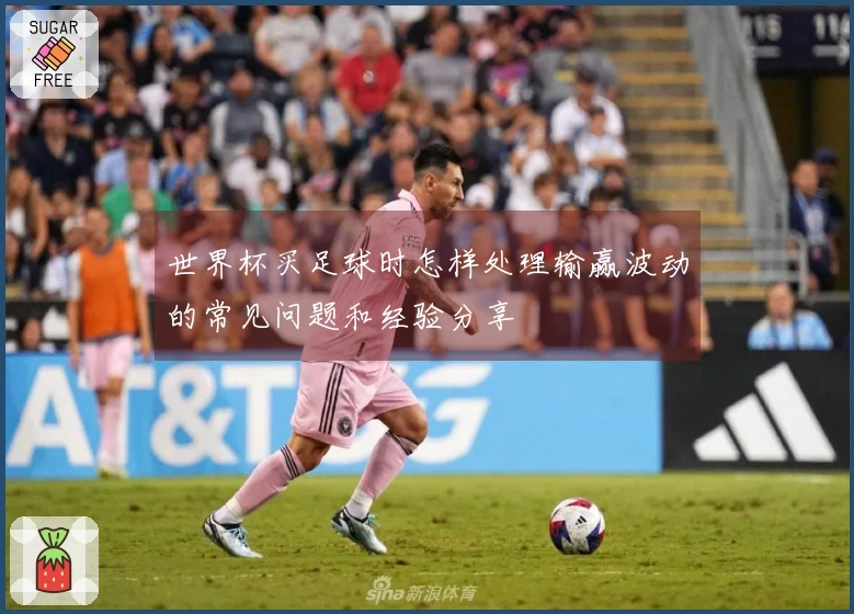 世界杯买足球时怎样处理输赢波动的常见问题和经验分享
