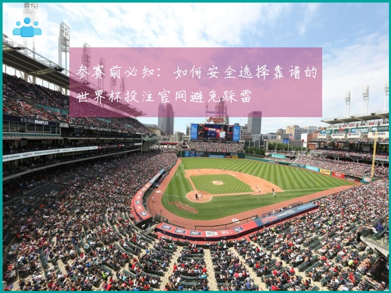 参赛前必知：如何安全选择靠谱的世界杯投注官网避免踩雷