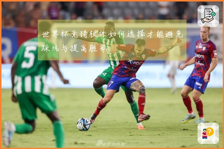 世界杯竞猜软件如何选择才能避免踩坑与提高胜率