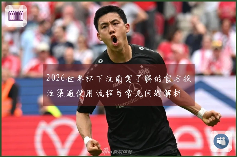 2026世界杯下注前需了解的官方投注渠道使用流程与常见问题解析