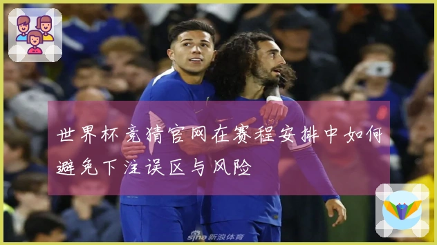 世界杯竞猜官网在赛程安排中如何避免下注误区与风险